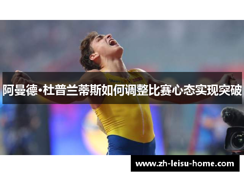 阿曼德·杜普兰蒂斯如何调整比赛心态实现突破